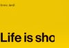 Life is sho